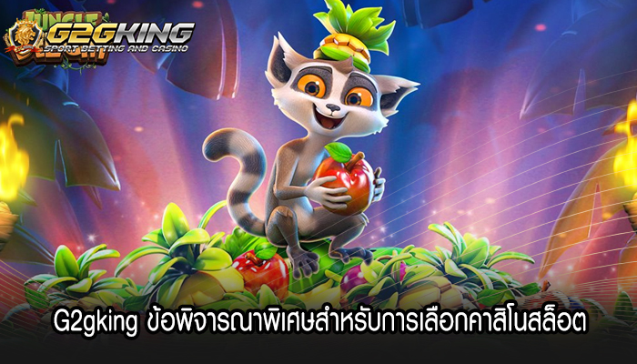 G2gking ข้อพิจารณาพิเศษสำหรับการเลือกคาสิโนสล็อต