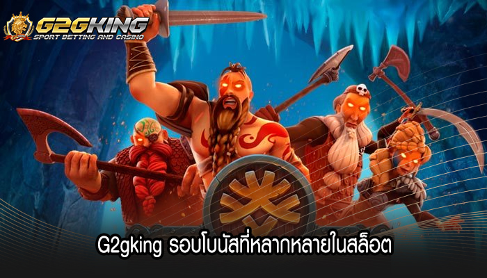 G2gking รอบโบนัสที่หลากหลายในสล็อต