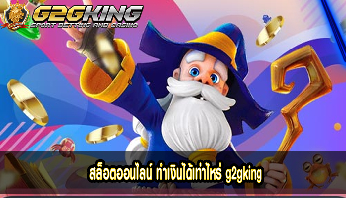 สล็อตออนไลน์ ทำเงินได้เท่าไหร่ g2gking