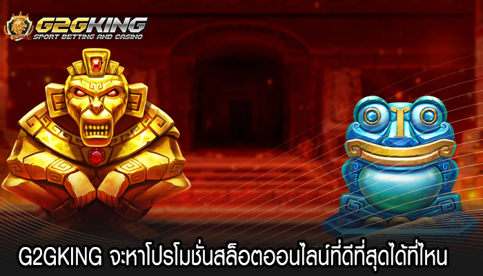 G2GKING จะหาโปรโมชั่นสล็อตออนไลน์ที่ดีที่สุดได้ที่ไหน