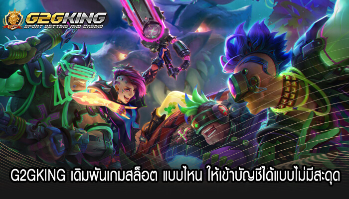 G2GKING เดิมพันเกมสล็อต แบบไหน ให้เข้าบัญชี