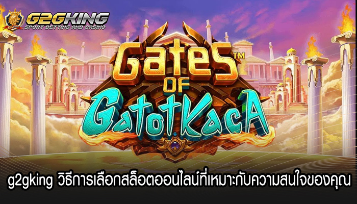 g2gking วิธีการเลือกสล็อตออนไลน์ที่เหมาะกับความสนใจของคุณ