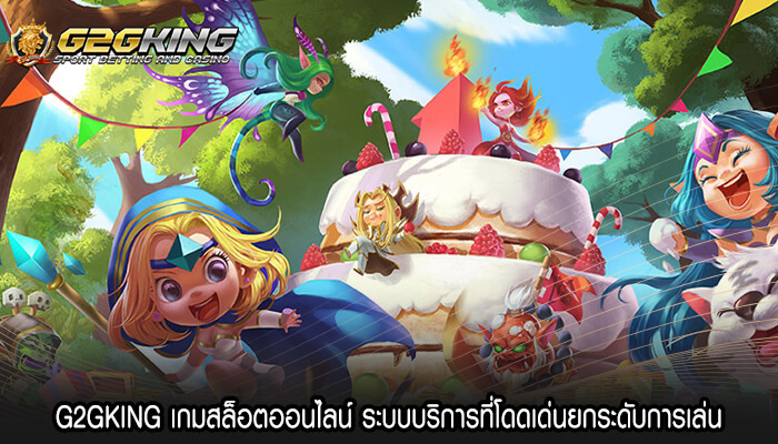 G2GKING เกมสล็อตออนไลน์ ระบบบริการที่โดดเด่นยกระดับการเล่น