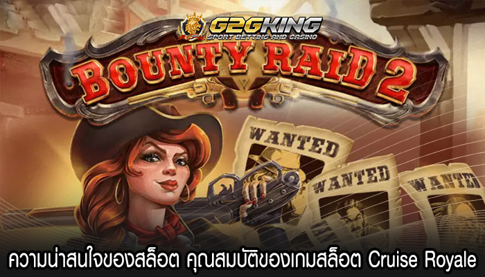 ความน่าสนใจของสล็อต คุณสมบัติของเกมสล็อต Cruise Royale