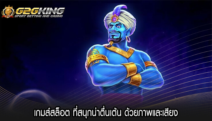 เกมส์สล็อต ที่สนุกน่าตื่นเต้น ด้วยภาพและเสียง