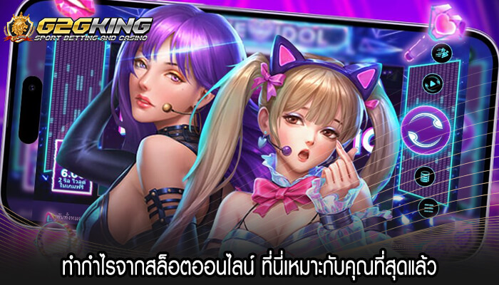 ทำกำไรจากสล็อตออนไลน์ ที่นี่เหมาะกับคุณที่สุดแล้ว