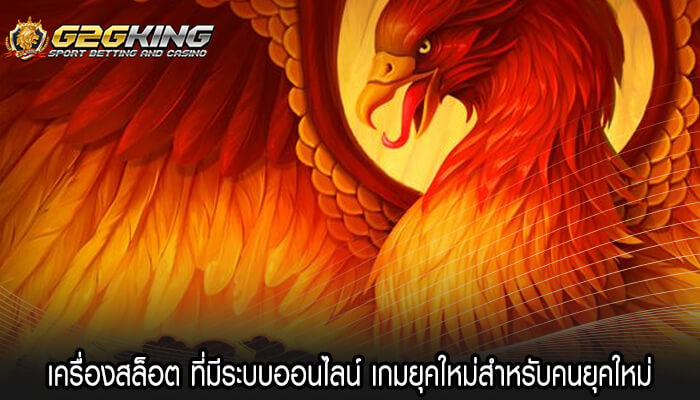 เครื่องสล็อต ที่มีระบบออนไลน์ เกมยุคใหม่สำหรับคนยุคใหม่