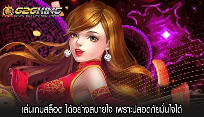 เล่นเกมสล็อต ได้อย่างสบายใจ เพราะปลอดภัยมั่นใจได้