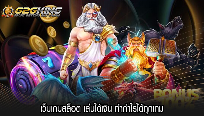 เว็บเกมสล็อต เล่นได้เงิน ทำกำไรได้ทุกเกม