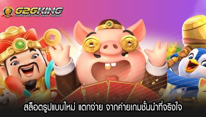 สล็อตรูปแบบใหม่ แตกง่าย จากค่ายเกมชั้นนำที่จริงใจ