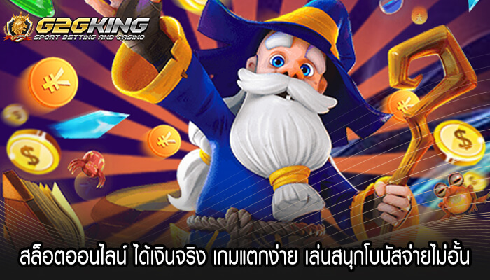 สล็อตออนไลน์ ได้เงินจริง เกมแตกง่าย เล่นสนุกโบนัสจ่ายไม่อั้น