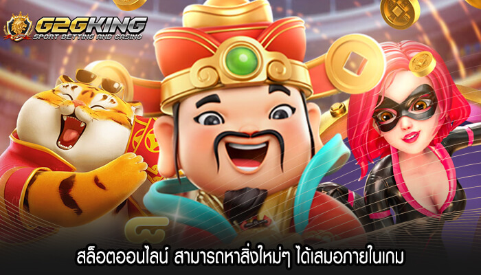 สล็อตออนไลน์ สามารถหาสิ่งใหม่ๆ ได้เสมอภายในเกม