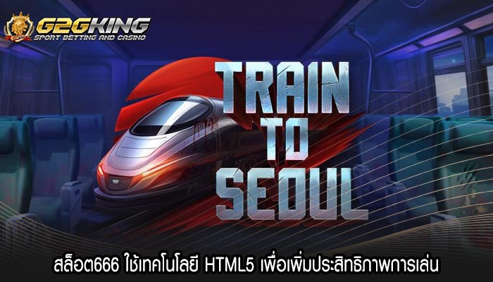 สล็อต666 ใช้เทคโนโลยี HTML5 เพื่อเพิ่มประสิทธิภาพการเล่น