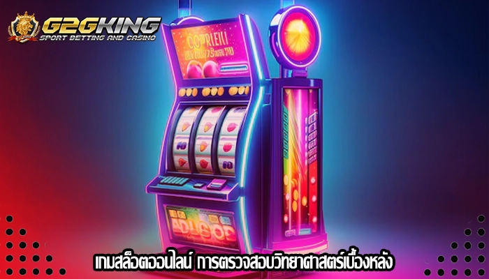 เกมสล็อตออนไลน์ การตรวจสอบวิทยาศาสตร์เบื้องหลัง