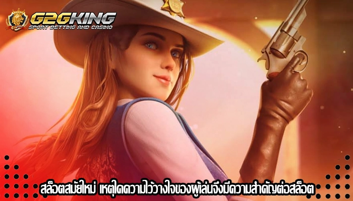 สล็อตสมัยใหม่ เหตุใดความไว้วางใจของผู้เล่นจึงมีความสำคัญต่อสล็อต