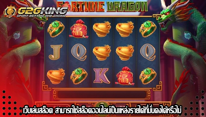 เว็บเล่นสล็อต สามารถใช้สล็อตออนไลน์เป็นแหล่งรายได้ที่มั่นคงได้หรือไม่