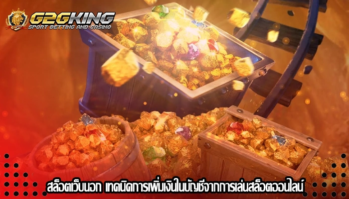 สล็อตเว็บนอก เทคนิคการเพิ่มเงินในบัญชีจากการเล่นสล็อตออนไลน์