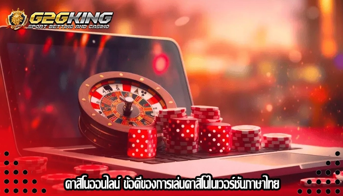 คาสิโนออนไลน์ ข้อดีของการเล่นคาสิโนในเวอร์ชันภาษาไทย