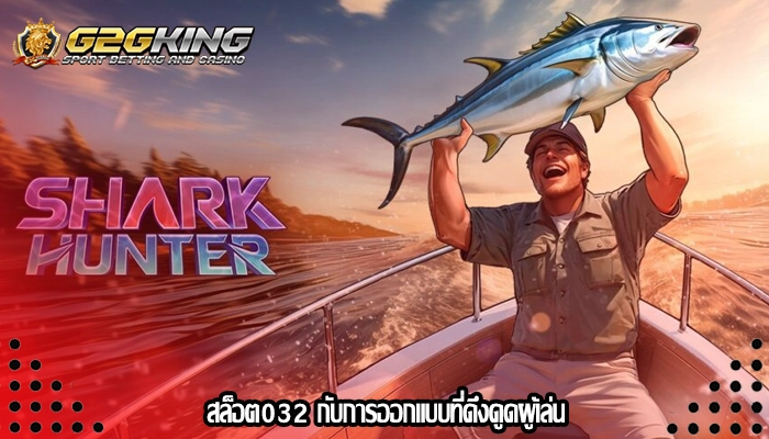 สล็อต032 กับการออกแบบที่ดึงดูดผู้เล่น