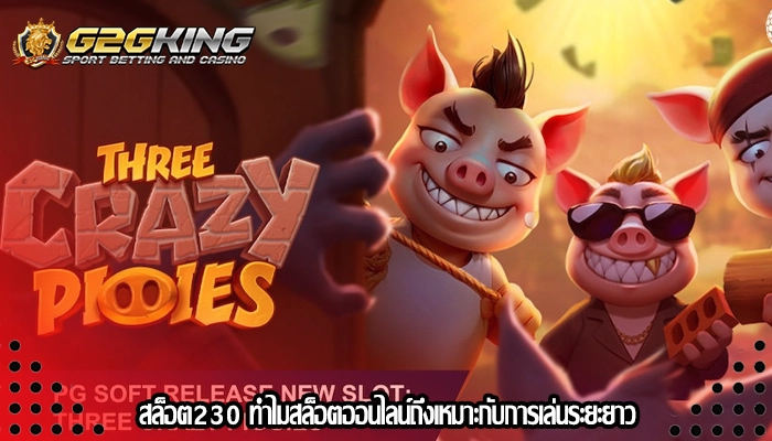 สล็อต230 ทำไมสล็อตออนไลน์ถึงเหมาะกับการเล่นระยะยาว