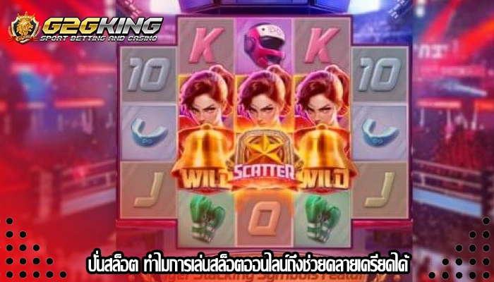 ปั่นสล็อต ทำไมการเล่นสล็อตออนไลน์ถึงช่วยคลายเครียดได้