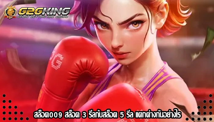 สล็อต009 สล็อต 3 รีลกับสล็อต 5 รีล แตกต่างกันอย่างไร