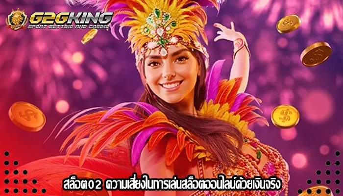 สล็อต02 ความเสี่ยงในการเล่นสล็อตออนไลน์ด้วยเงินจริง