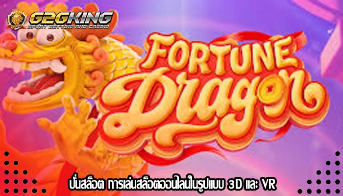 ปั่นสล็อต การเล่นสล็อตออนไลน์ในรูปแบบ 3D และ VR