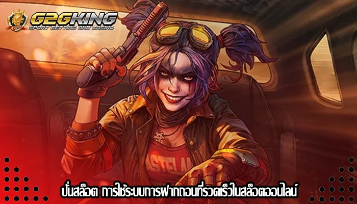 ปั่นสล็อต การใช้ระบบการฝากถอนที่รวดเร็วในสล็อตออนไลน์