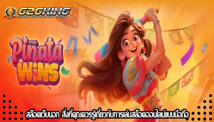 สล็อตเว็บนอก สิ่งที่คุณควรรู้เกี่ยวกับการเล่นสล็อตออนไลน์แบบมือถือ